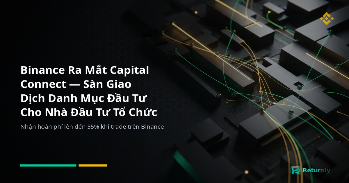 Binance Ra Mắt Capital Connect — Sàn Giao Dịch Danh Mục Đầu Tư Cho Nhà Đầu Tư Tổ Chức