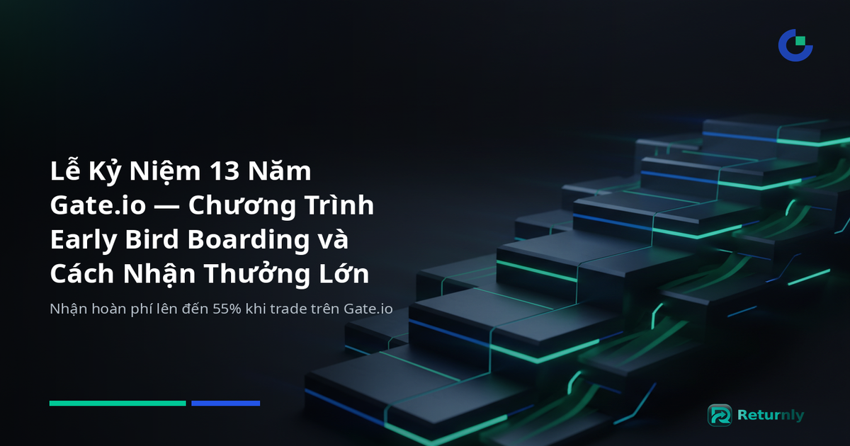 Lễ Kỷ Niệm 13 Năm Gate.io — Chương Trình Early Bird Boarding và Cách Nhận Thưởng Lớn